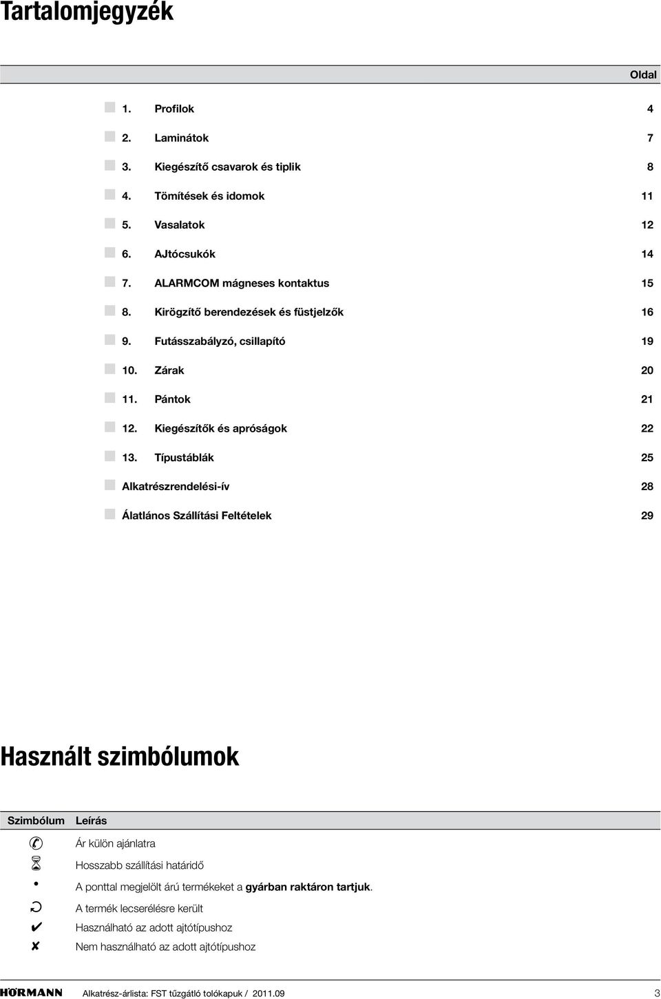 Típustáblák 25 Alkatrészrendelési-ív 28 Álatlános Szállítási Feltételek 29 Használt szimbólumok Szimbólum Leírás Ár külön ajánlatra Hosszabb szállítási határidő A ponttal