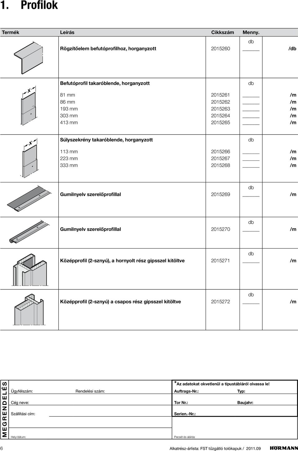 2015268 /m Gumilnyelv szerelőprofillal 2015269 /m Gumilnyelv szerelőprofillal 2015270 /m Középprofil (2-sznyú), a hornyolt rész gipsszel