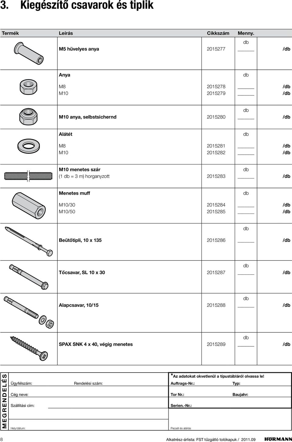 Menetes muff M10/30 2015284 / M10/50 2015285 / Beütőtipli, 10 x 135 2015286 / Tőcsavar, SL 10 x 30 2015287 /