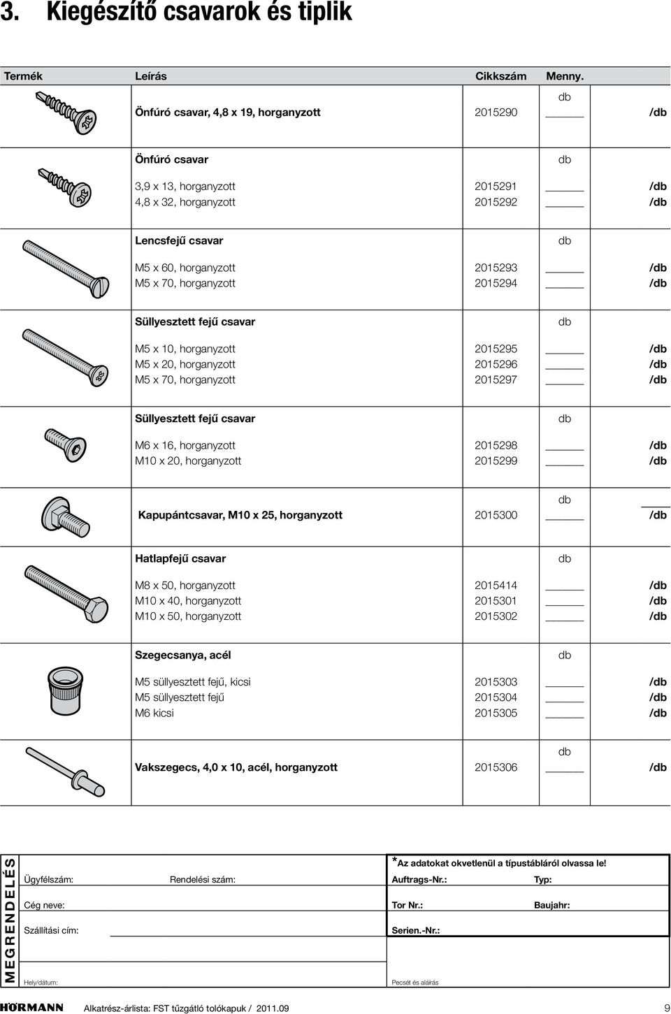 horganyzott 2015298 / M10 x 20, horganyzott 2015299 / Kapupántcsavar, M10 x 25, horganyzott 2015300 / Hatlapfejű csavar M8 x 50, horganyzott 2015414 / M10 x 40, horganyzott 2015301 / M10 x 50,