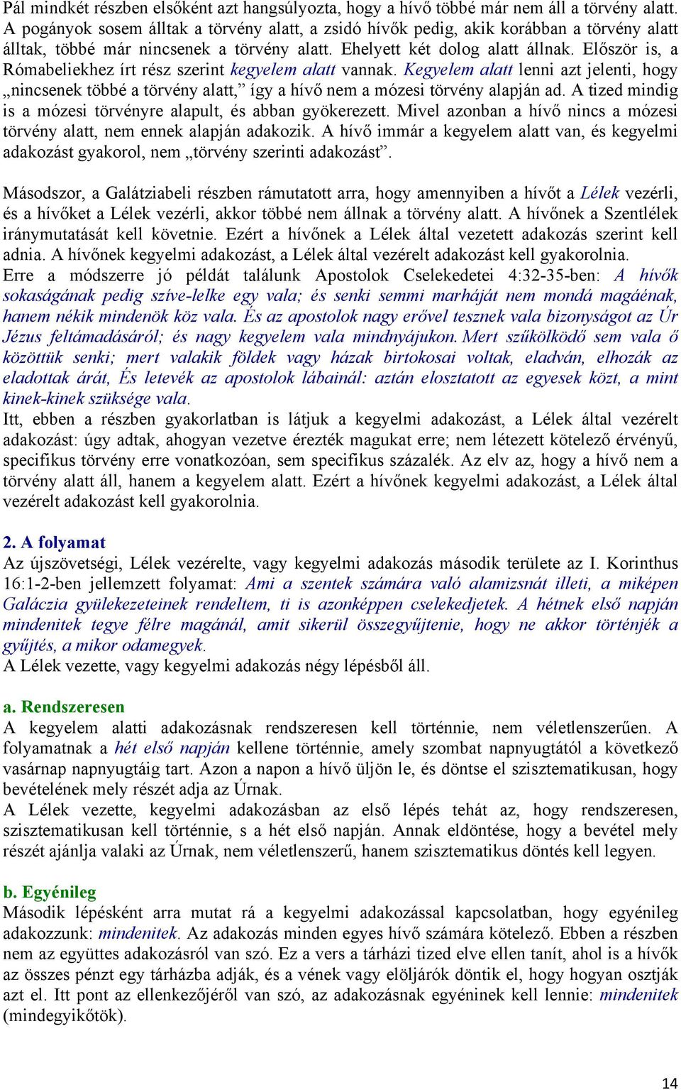 Először is, a Rómabeliekhez írt rész szerint kegyelem alatt vannak. Kegyelem alatt lenni azt jelenti, hogy nincsenek többé a törvény alatt, így a hívő nem a mózesi törvény alapján ad.