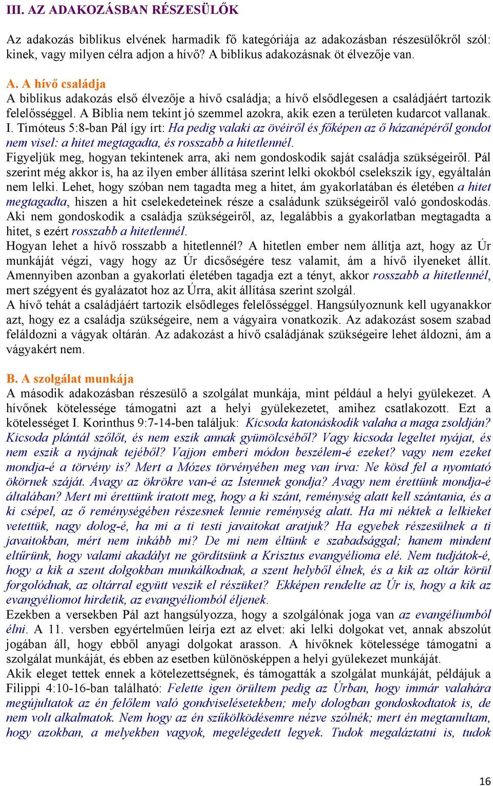 Timóteus 5:8-ban Pál így írt: Ha pedig valaki az övéiről és főképen az ő házanépéről gondot nem visel: a hitet megtagadta, és rosszabb a hitetlennél.