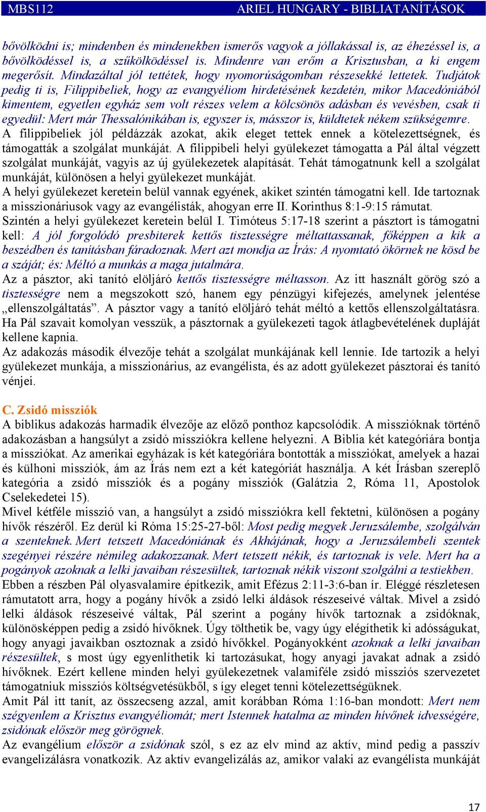 Tudjátok pedig ti is, Filippibeliek, hogy az evangyéliom hirdetésének kezdetén, mikor Macedóniából kimentem, egyetlen egyház sem volt részes velem a kölcsönös adásban és vevésben, csak ti egyedül: