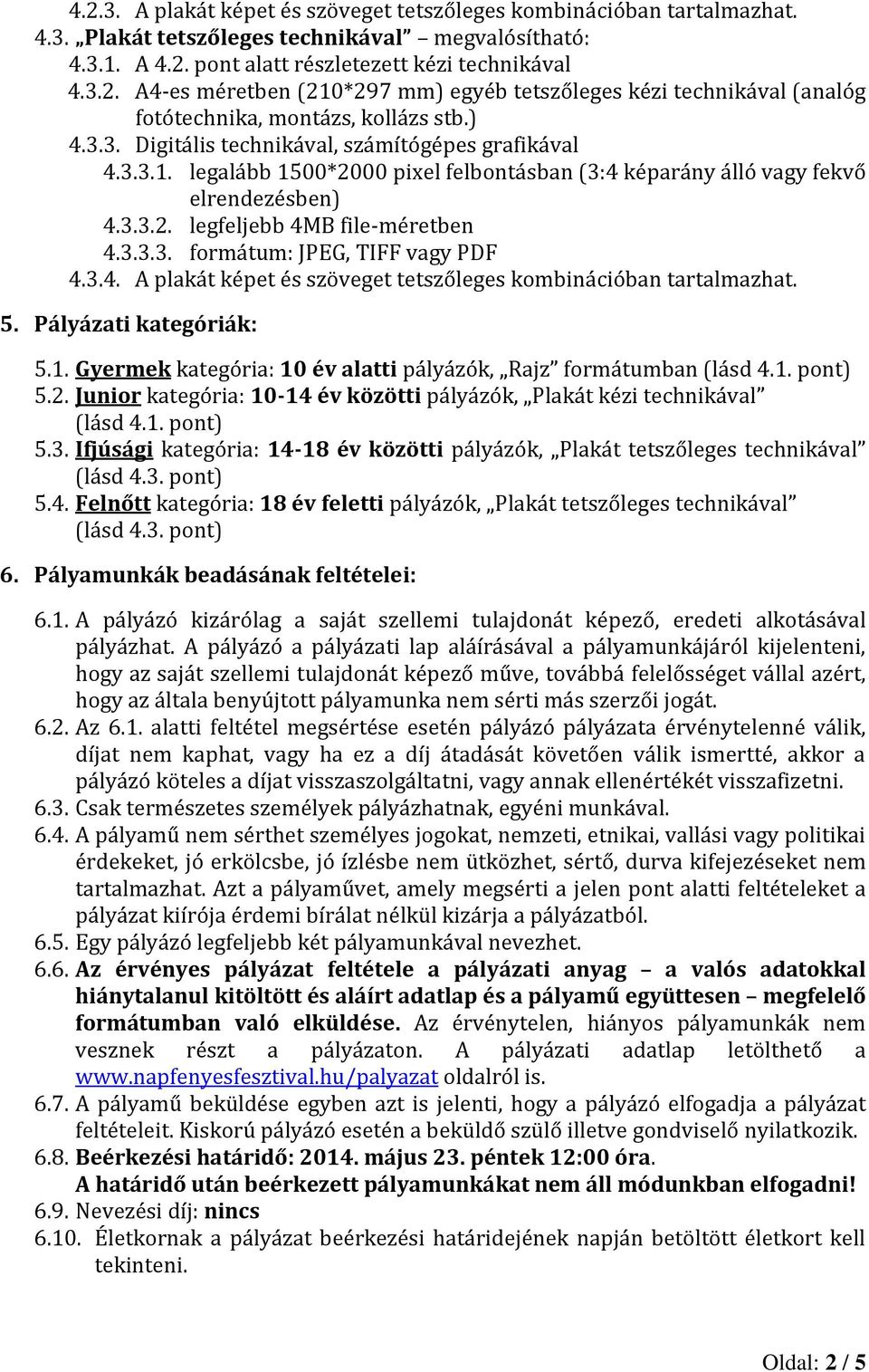 3.4. A plakát képet és szöveget tetszőleges kombinációban tartalmazhat. 5. Pályázati kategóriák: 5.1. Gyermek kategória: 10 év alatti pályázók, Rajz formátumban (lásd 4.1. pont) 5.2.