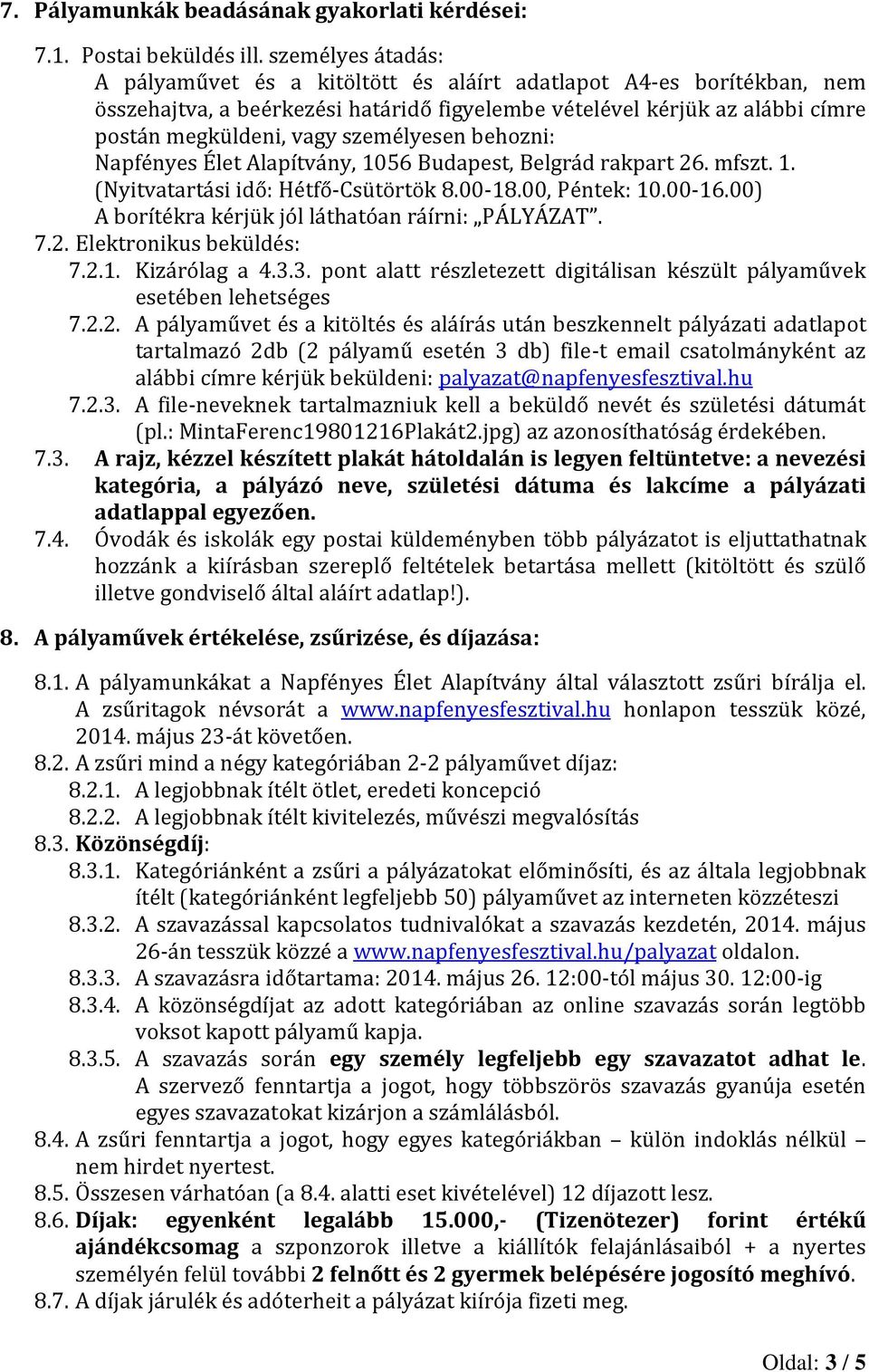 személyesen behozni: Napfényes Élet Alapítvány, 1056 Budapest, Belgrád rakpart 26. mfszt. 1. (Nyitvatartási idő: Hétfő-Csütörtök 8.00-18.00, Péntek: 10.00-16.