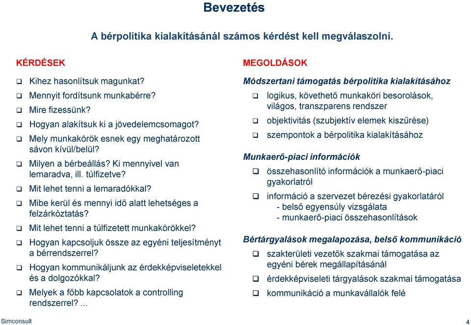 Mibe kerül és mennyi idő alatt lehetséges a felzárkóztatás? Mit lehet tenni a túlfizetett munkakörökkel? Hogyan kapcsoljuk össze az egyéni teljesítményt a bérrendszerrel?