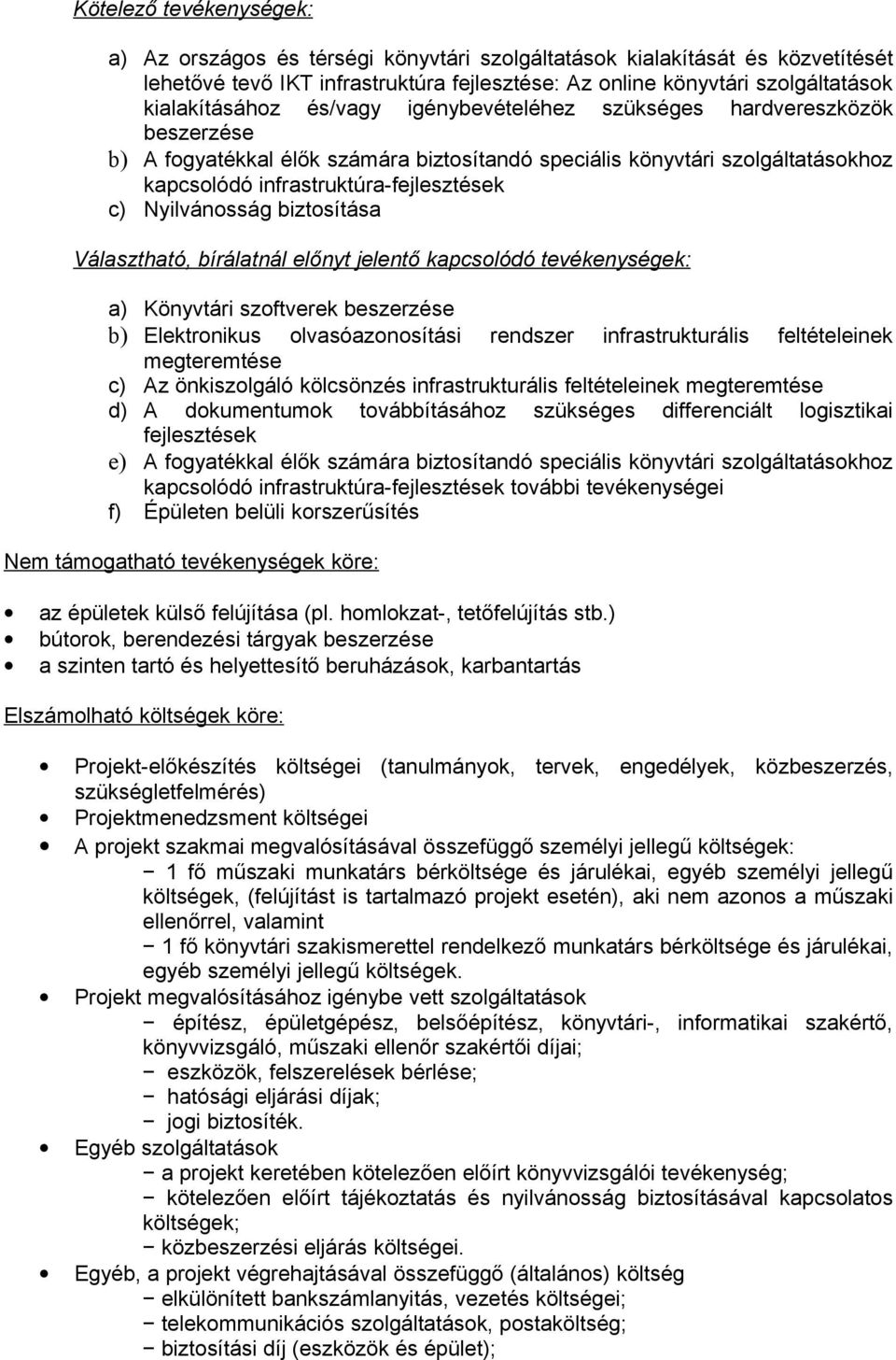 biztosítása Választható, bírálatnál előnyt jelentő kapcsolódó tevékenységek: a) Könyvtári szoftverek beszerzése b) Elektronikus olvasóazonosítási rendszer infrastrukturális feltételeinek megteremtése