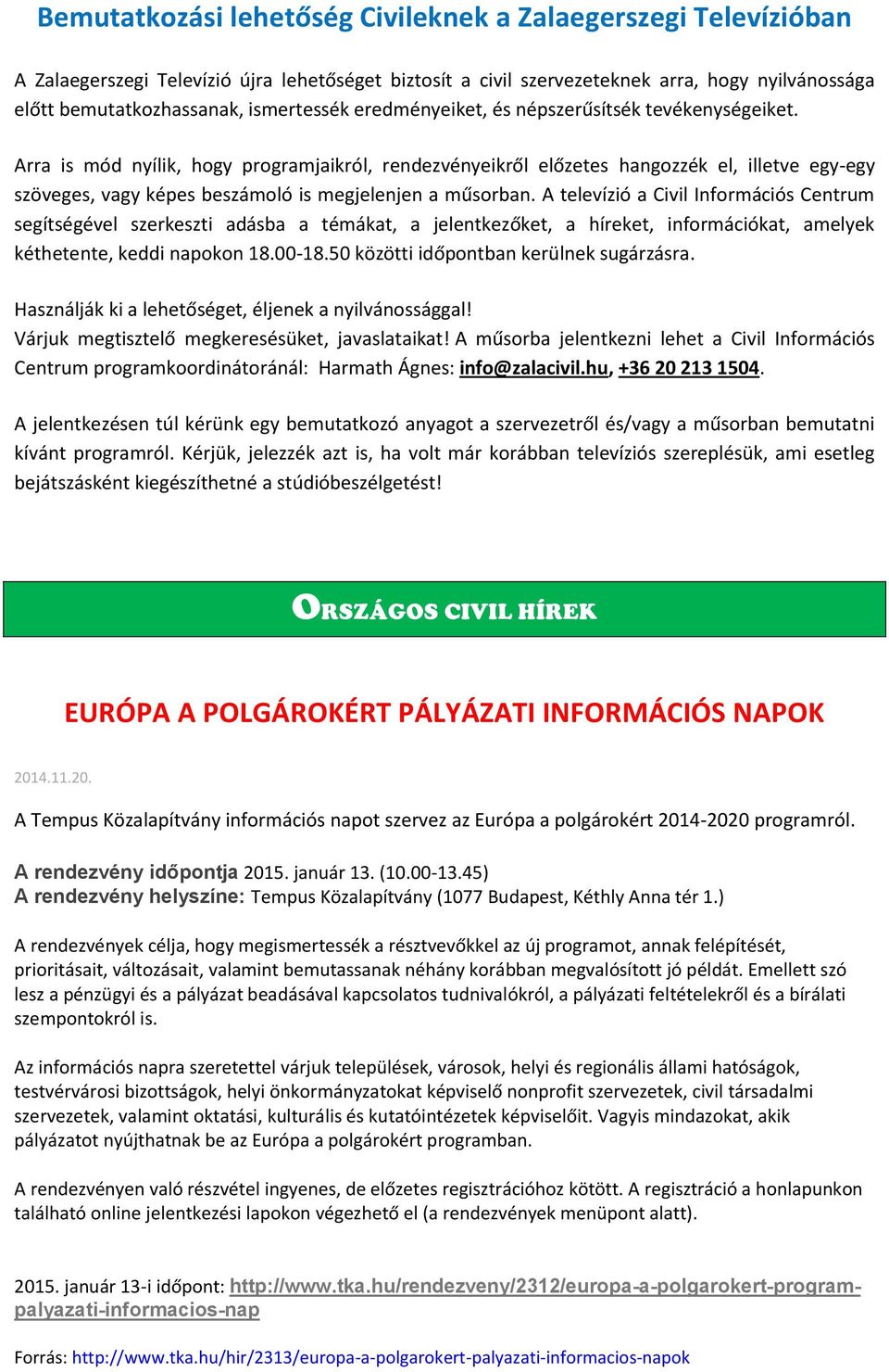 Arra is mód nyílik, hogy programjaikról, rendezvényeikről előzetes hangozzék el, illetve egy-egy szöveges, vagy képes beszámoló is megjelenjen a műsorban.