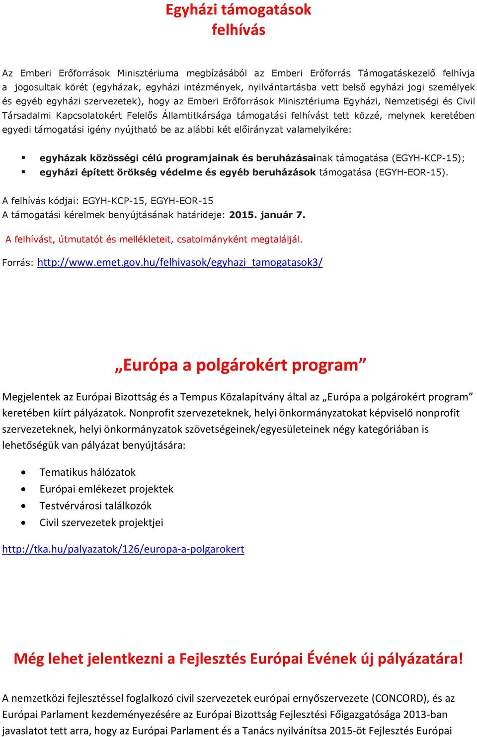 felhívást tett közzé, melynek keretében egyedi támogatási igény nyújtható be az alábbi két előirányzat valamelyikére: egyházak közösségi célú programjainak és beruházásainak támogatása (EGYH-KCP-15);