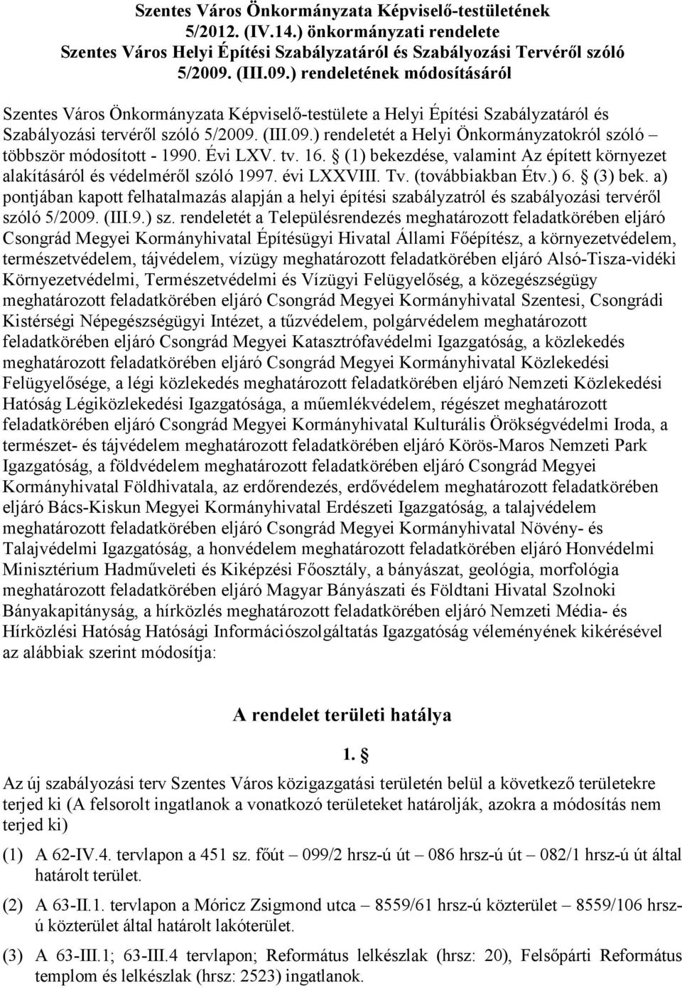 Évi LXV. tv. 16. (1) bekezdése, valamint Az épített környezet alakításáról és védelmérıl szóló 1997. évi LXXVIII. Tv. (továbbiakban Étv.) 6. (3) bek.