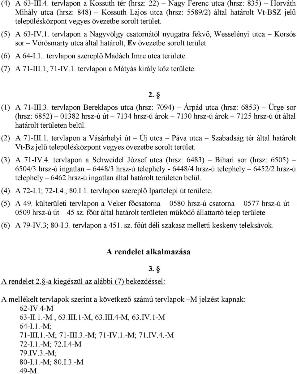 (7) A 71-III.1; 71-IV.1. tervlapon a Mátyás király köz területe. 2. (1) A 71-III.3.