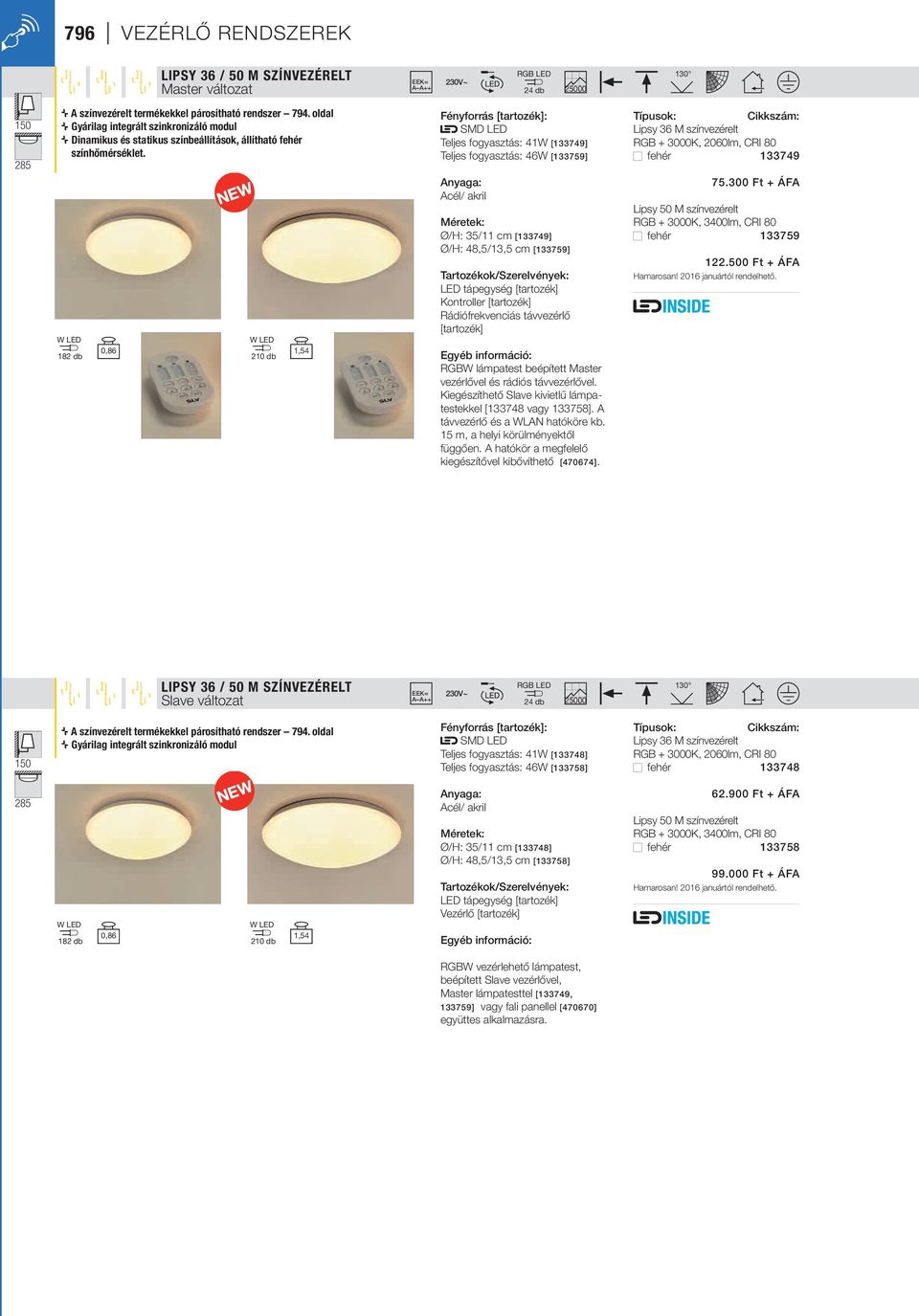 W LED 182 db 0,86 W LED 210 db 1,54 Fényforrás [tartozék]: SMD LED Teljes fogyasztás: 41W [133749] Teljes fogyasztás: 46W [133759] Anyaga: Acél/ akril Méretek: Ø/H: 35/11 cm [133749] Ø/H: 48,5/13,5