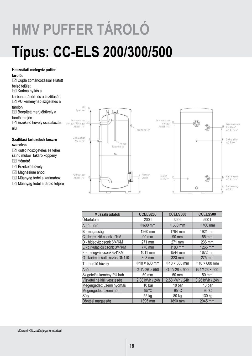 90 mm 90 mm 55 mm D - hidegvíz csonk 6/4"KM 271 mm 271 mm 236 mm E - cirkulációs csonk 3/4"KM 770 mm 1180 mm 1265 mm F - melegvíz csonk 6/4"KM 1011 mm 1544 mm 1672 mm G - karima csatlakozás DN110 308