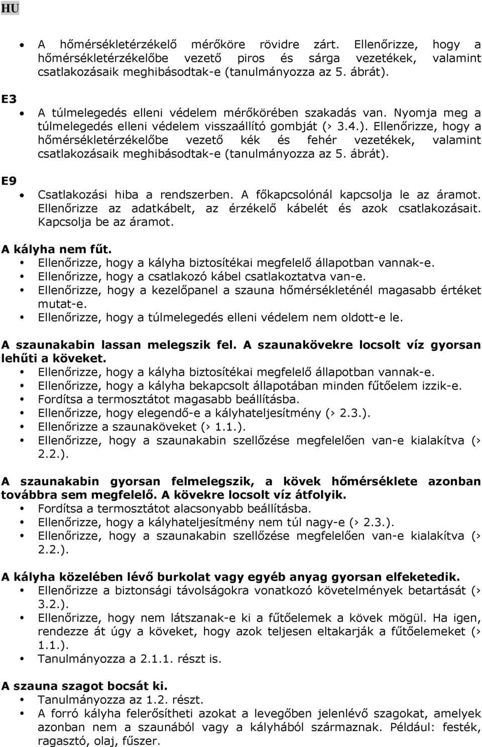 Ellenőrizze, hogy a hőmérsékletérzékelőbe vezető kék és fehér vezetékek, valamint csatlakozásaik meghibásodtak-e (tanulmányozza az 5. ábrát). Csatlakozási hiba a rendszerben.