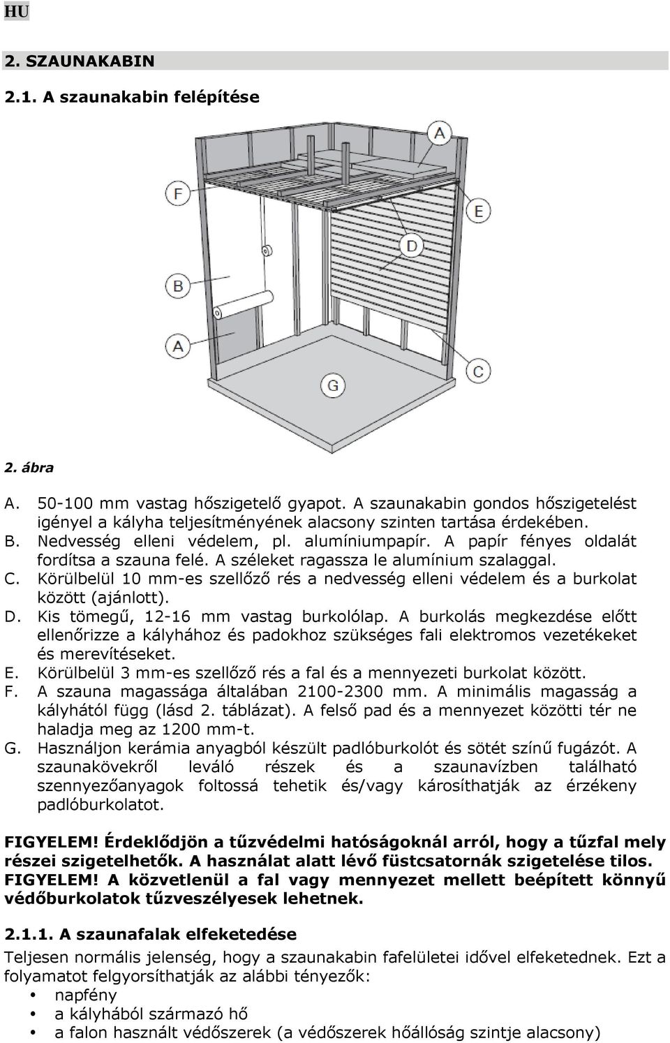 Körülbelül 10 mm-es szellőző rés a nedvesség elleni védelem és a burkolat között (ajánlott). D. Kis tömegű, 12-16 mm vastag burkolólap.