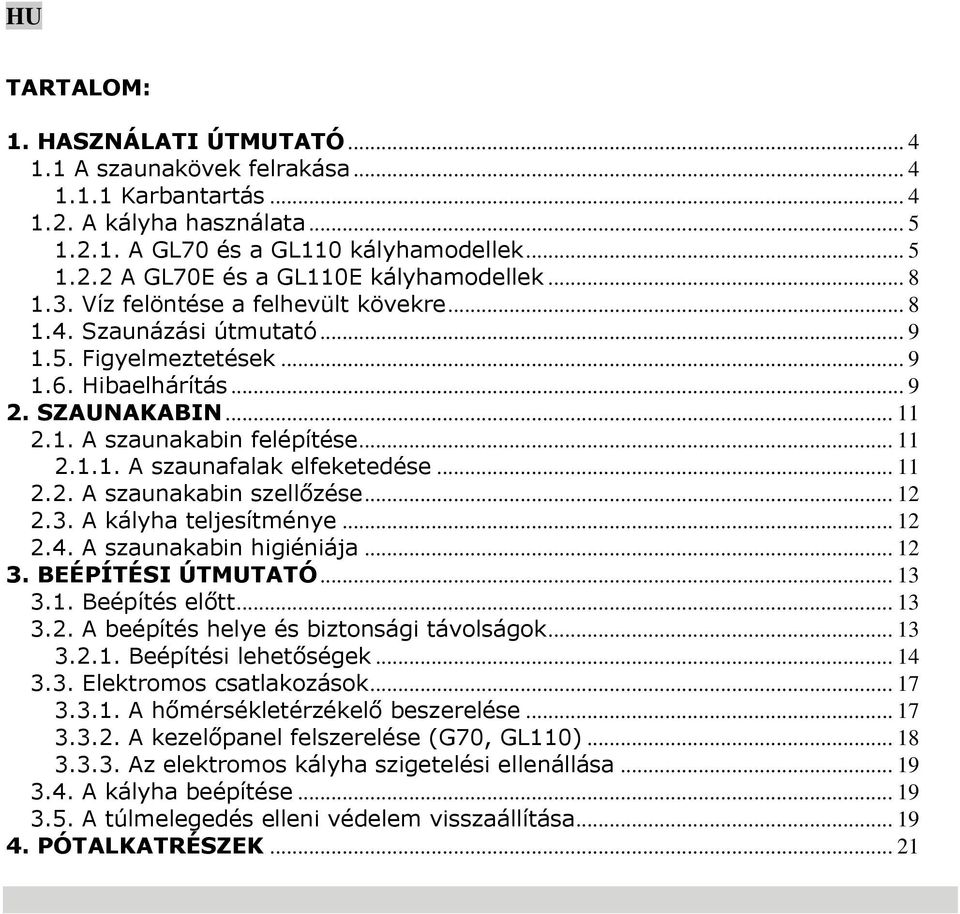 .. 11 2.2. A szaunakabin szellőzése... 12 2.3. A kályha teljesítménye... 12 2.4. A szaunakabin higiéniája... 12 3. BEÉPÍTÉSI ÚTMUTATÓ... 13 3.1. Beépítés előtt... 13 3.2. A beépítés helye és biztonsági távolságok.