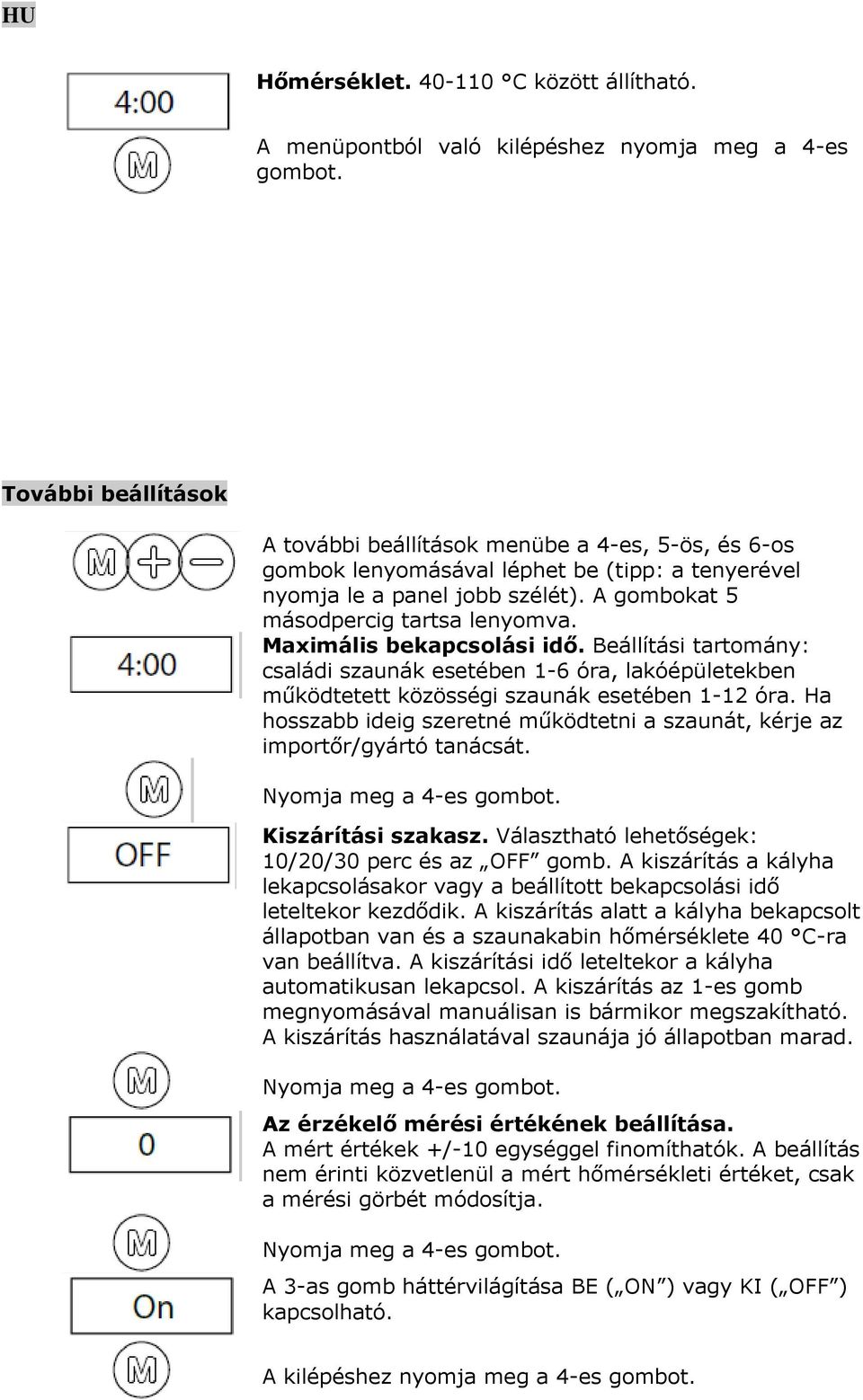 Maximális bekapcsolási idő. Beállítási tartomány: családi szaunák esetében 1-6 óra, lakóépületekben működtetett közösségi szaunák esetében 1-12 óra.