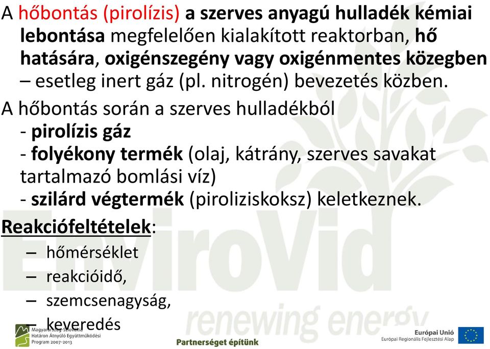 A hőbontás során a szerves hulladékból - pirolízis gáz - folyékony termék (olaj, kátrány, szerves savakat