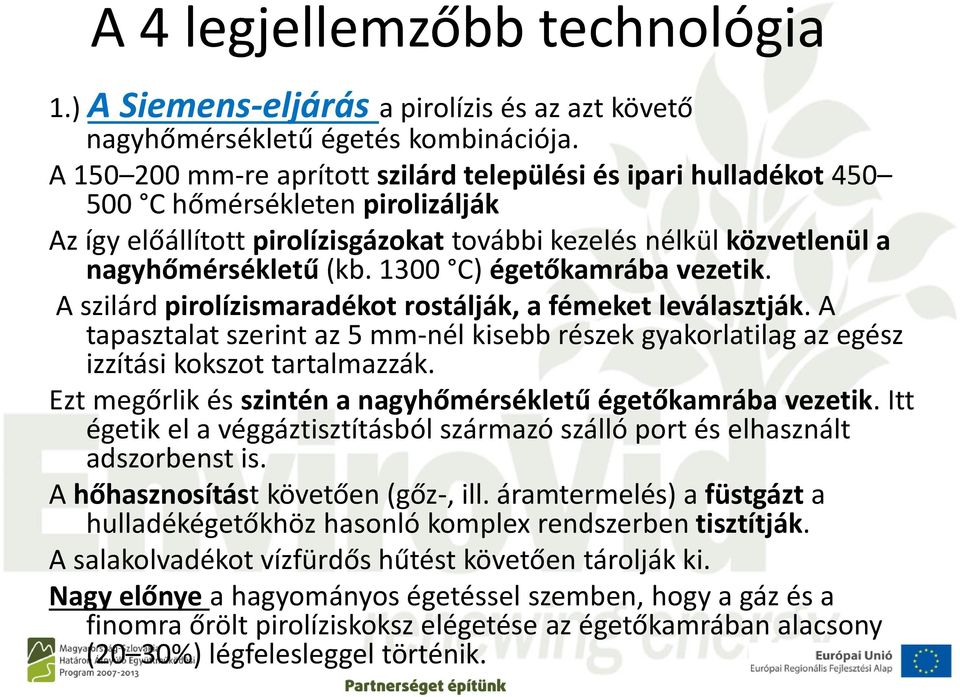 1300 C) égetőkamrába vezetik. A szilárd pirolízismaradékot rostálják, a fémeket leválasztják. A tapasztalat szerint az 5 mm-nél kisebb részek gyakorlatilag az egész izzítási kokszot tartalmazzák.