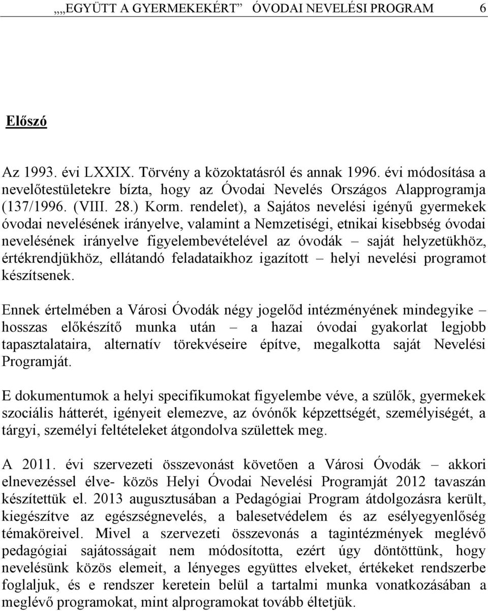 rendelet), a Sajátos nevelési igényű gyermekek óvodai nevelésének irányelve, valamint a Nemzetiségi, etnikai kisebbség óvodai nevelésének irányelve figyelembevételével az óvodák saját helyzetükhöz,