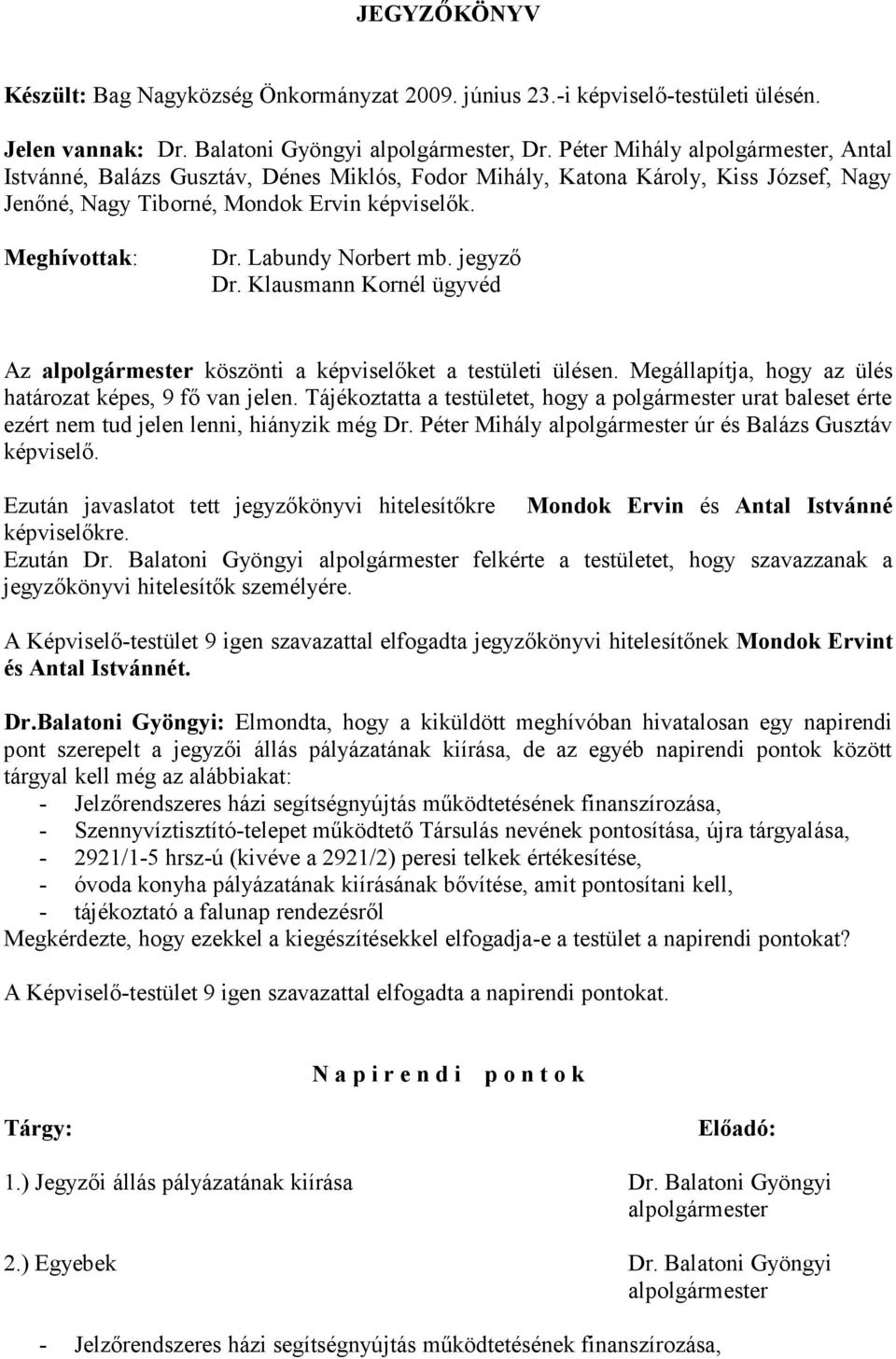 Labundy Norbert mb. jegyző Dr. Klausmann Kornél ügyvéd Az alpolgármester köszönti a képviselőket a testületi ülésen. Megállapítja, hogy az ülés határozat képes, 9 fő van jelen.