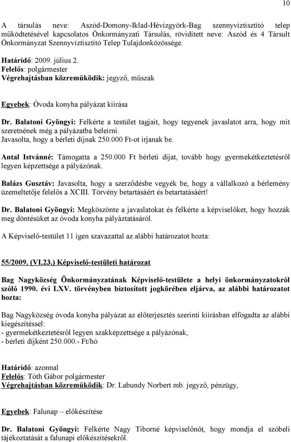Balatoni Gyöngyi: Felkérte a testület tagjait, hogy tegyenek javaslatot arra, hogy mit szeretnének még a pályázatba beleírni. Javasolta, hogy a bérleti díjnak 250.000 Ft-ot írjanak be.