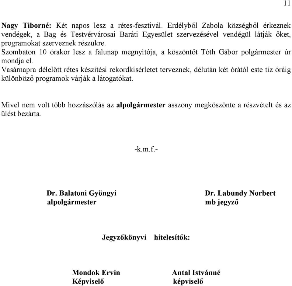 Szombaton 10 órakor lesz a falunap megnyitója, a köszöntőt Tóth Gábor polgármester úr mondja el.