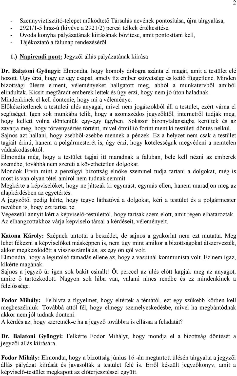 Balatoni Gyöngyi: Elmondta, hogy komoly dologra szánta el magát, amit a testület elé hozott. Úgy érzi, hogy ez egy csapat, amely tíz ember szövetsége és kettő függetlené.