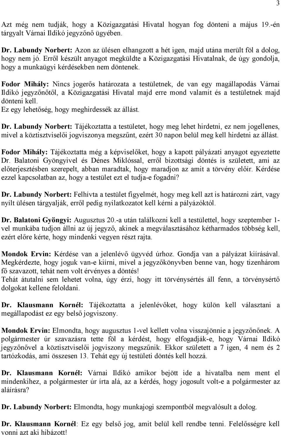 Erről készült anyagot megküldte a Közigazgatási Hivatalnak, de úgy gondolja, hogy a munkaügyi kérdésekben nem döntenek.