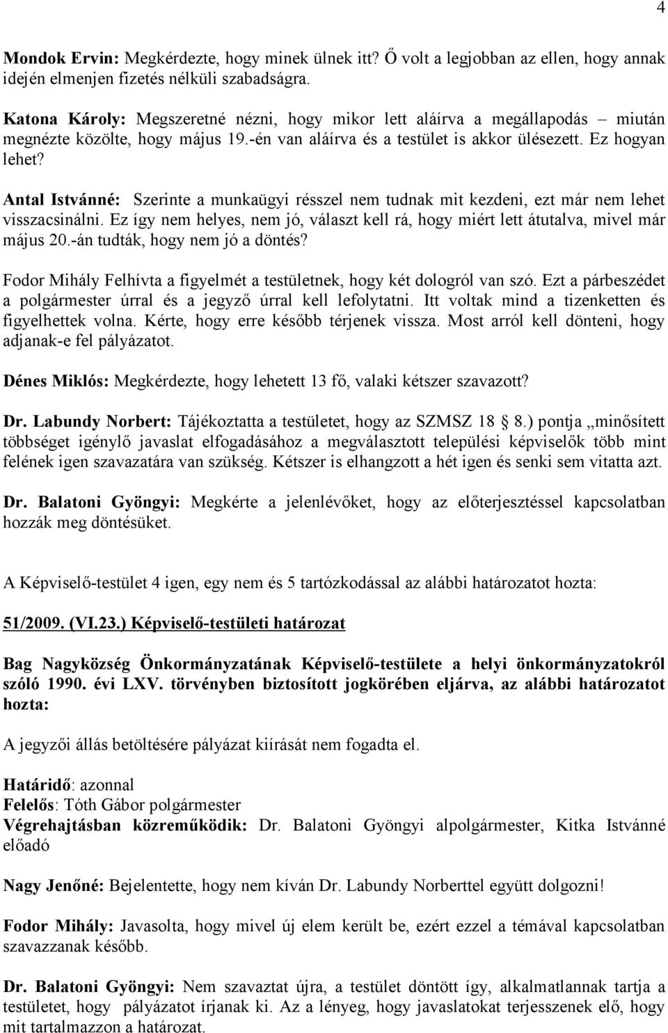 Antal Istvánné: Szerinte a munkaügyi résszel nem tudnak mit kezdeni, ezt már nem lehet visszacsinálni. Ez így nem helyes, nem jó, választ kell rá, hogy miért lett átutalva, mivel már május 20.