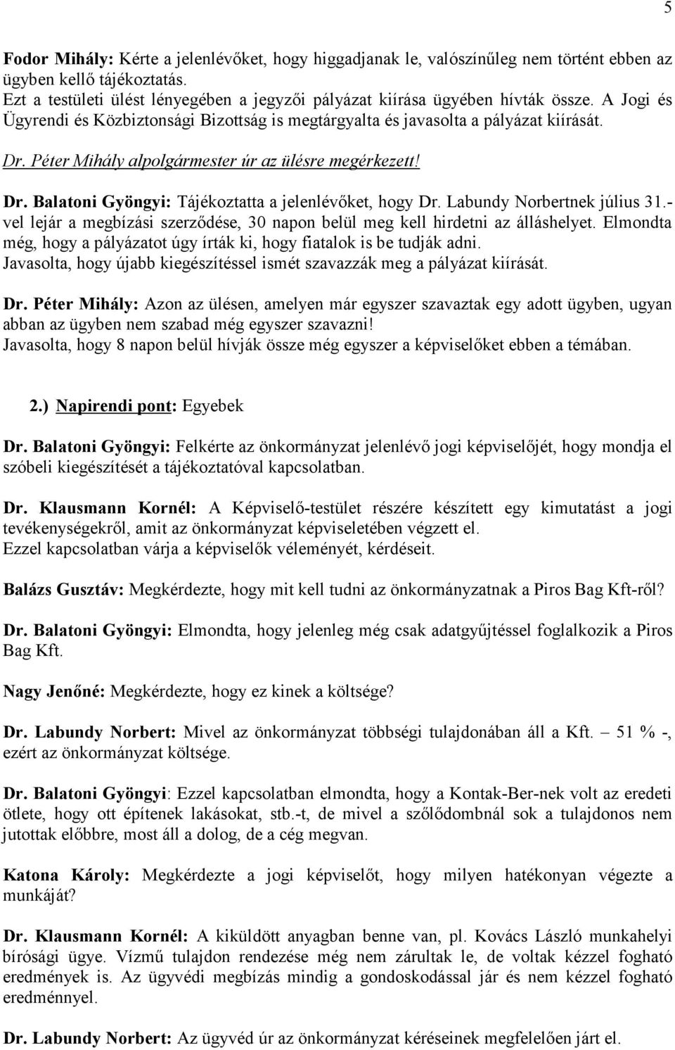 Péter Mihály alpolgármester úr az ülésre megérkezett! Dr. Balatoni Gyöngyi: Tájékoztatta a jelenlévőket, hogy Dr. Labundy Norbertnek július 31.