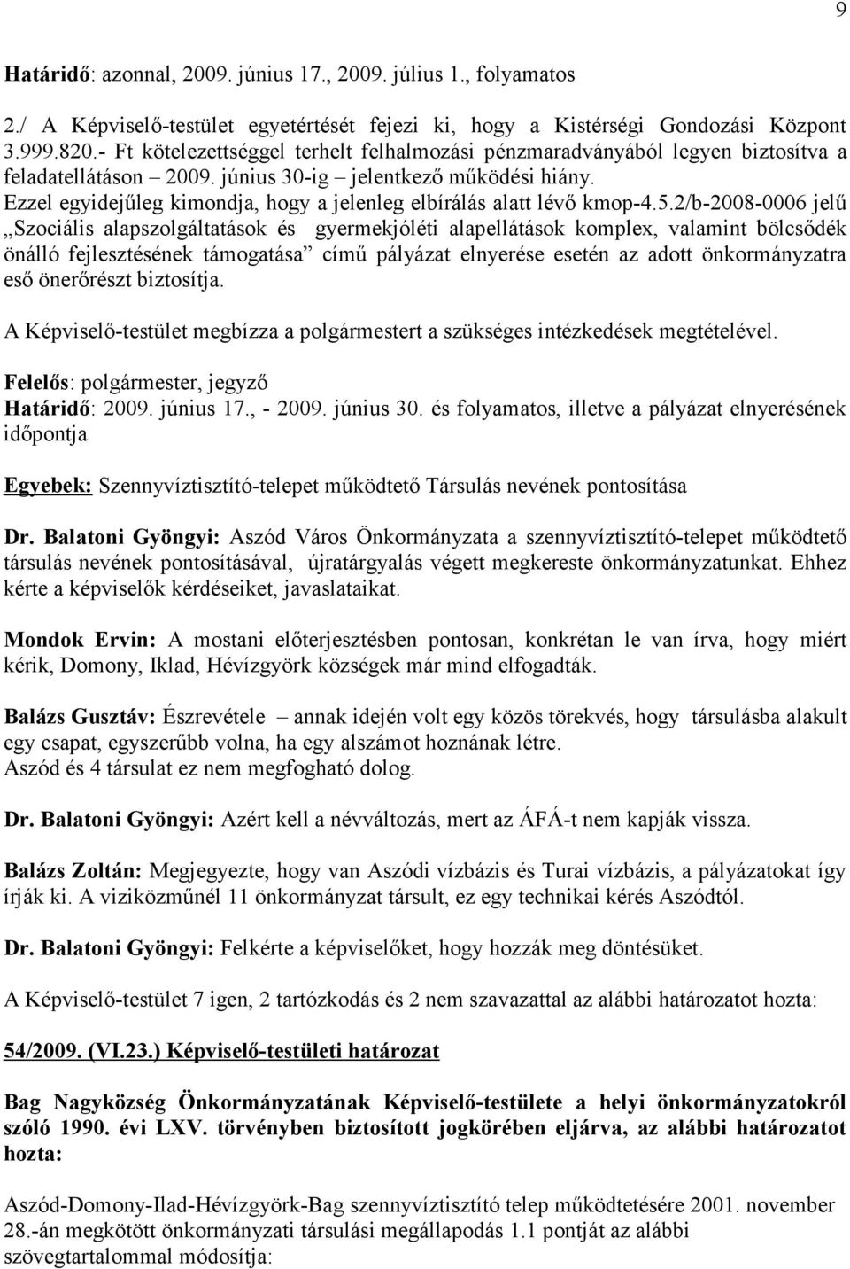 Ezzel egyidejűleg kimondja, hogy a jelenleg elbírálás alatt lévő kmop-4.5.