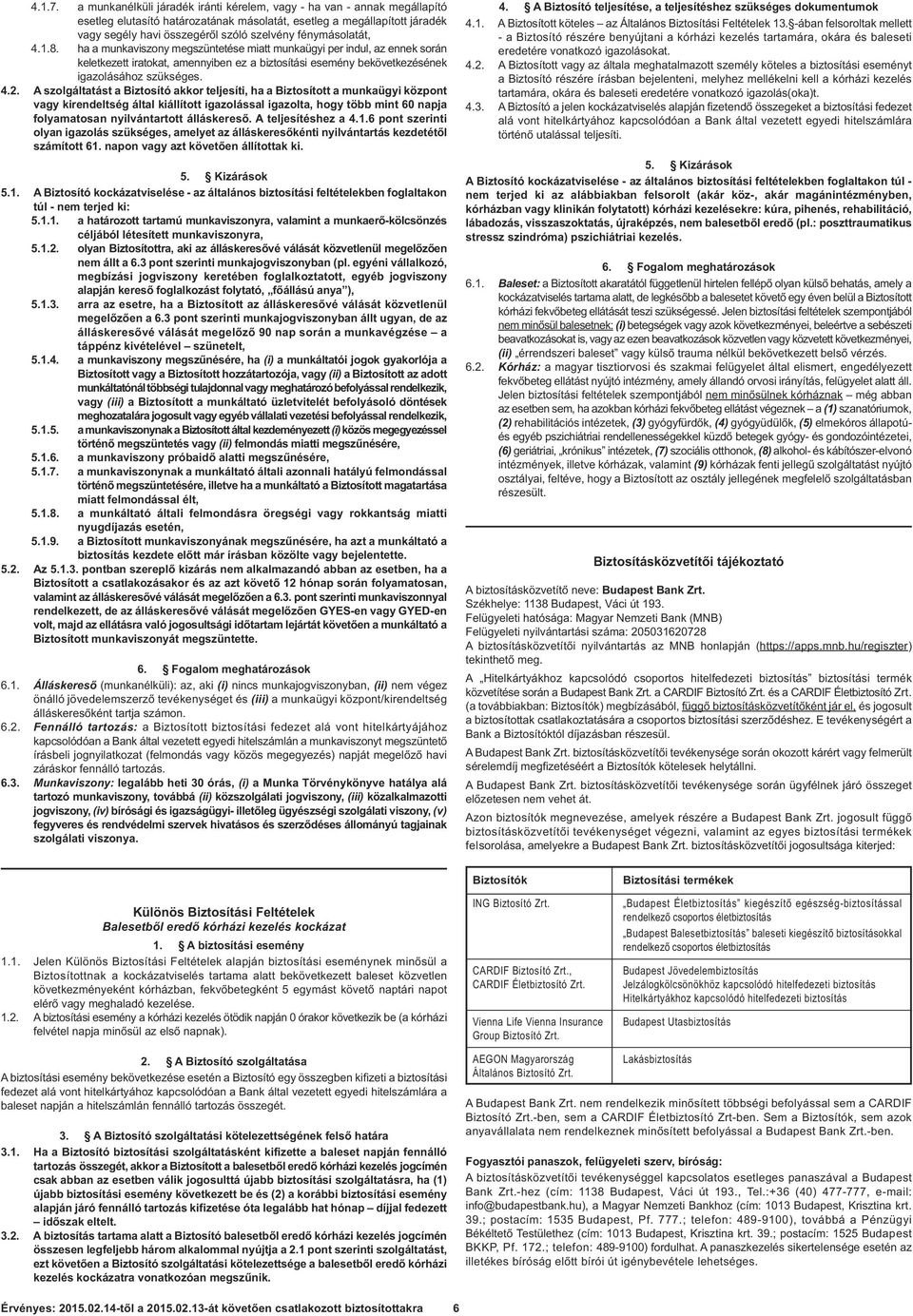 fénymásolatát, 4.1.8. ha a munkaviszony megszüntetése miatt munkaügyi per indul, az ennek során keletkezett iratokat, amennyiben ez a biztosítási esemény bekövetkezésének igazolásához szükséges. 4.2.