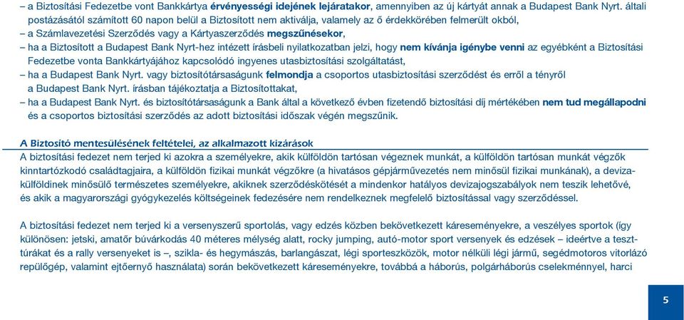 a Budapest Bank Nyrt-hez intézett írásbeli nyilatkozatban jelzi, hogy nem kívánja igénybe venni az egyébként a Biztosítási Fedezetbe vonta Bankkártyájához kapcsolódó ingyenes utasbiztosítási