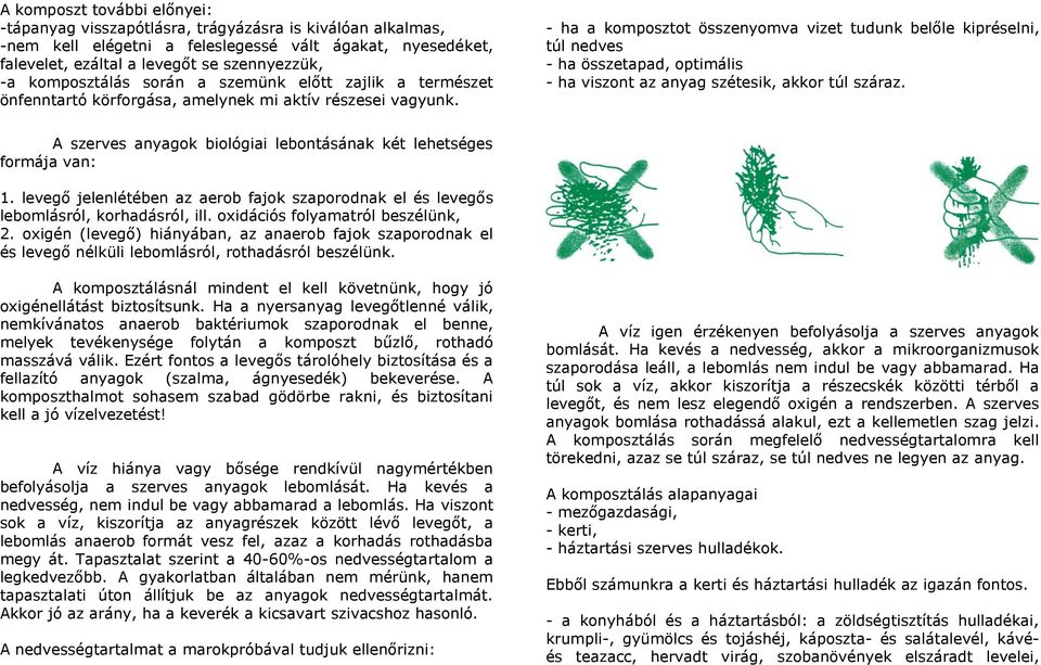 - ha a komposztot összenyomva vizet tudunk belőle kipréselni, túl nedves - ha összetapad, optimális - ha viszont az anyag szétesik, akkor túl száraz.