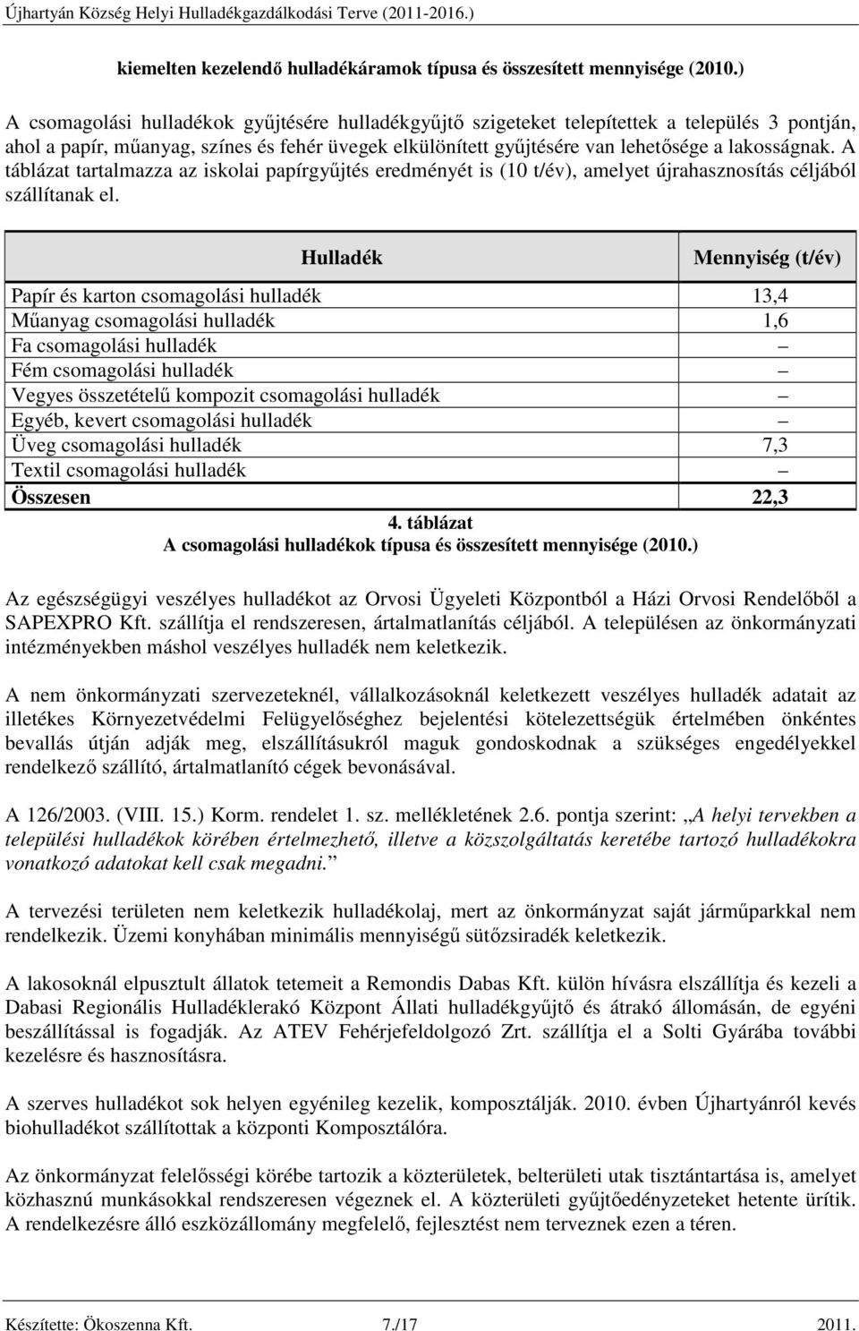 A táblázat tartalmazza az iskolai papírgyűjtés eredményét is (10 t/év), amelyet újrahasznosítás céljából szállítanak el.