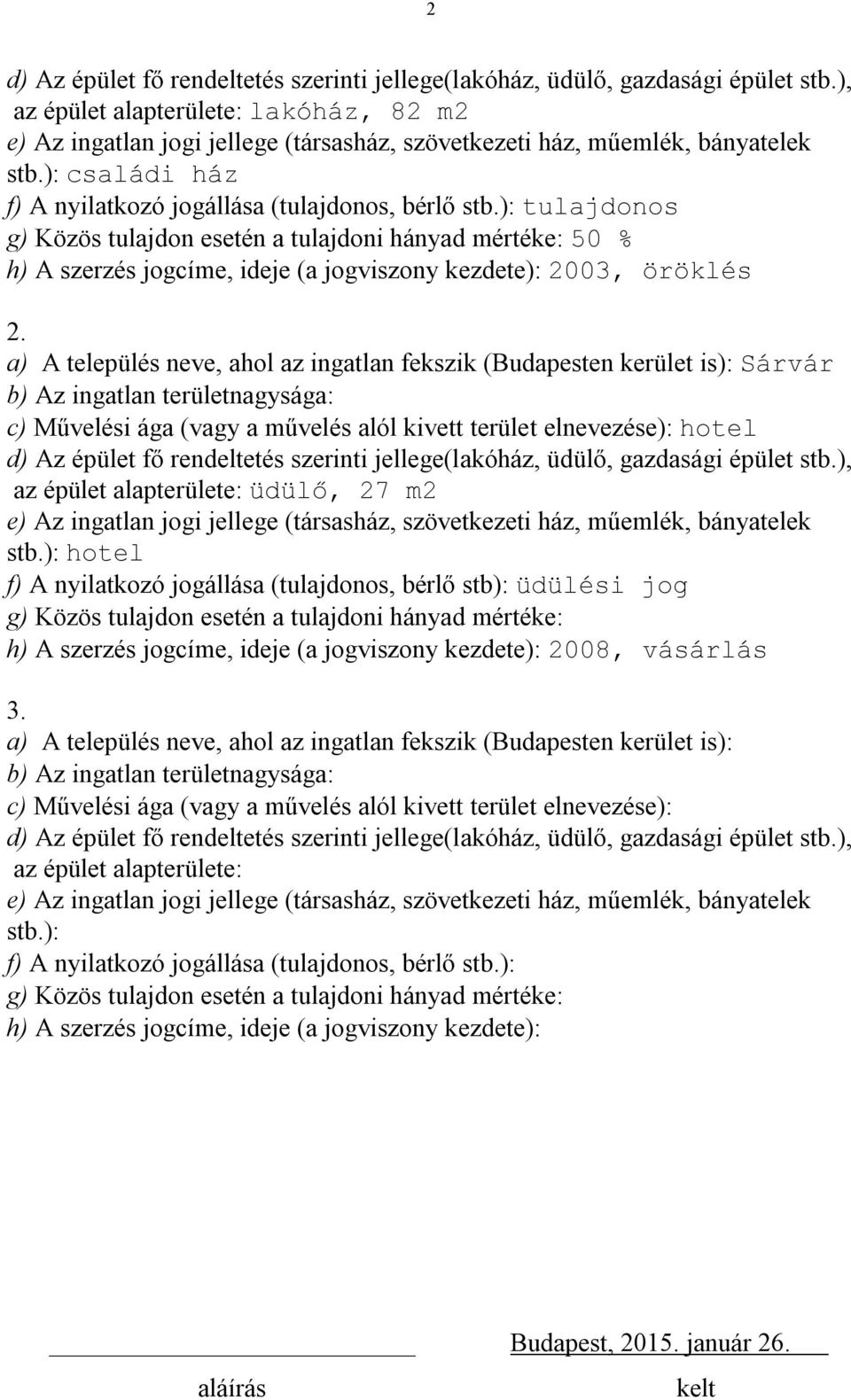 ): tulajdonos g) Közös tulajdon esetén a tulajdoni hányad mértéke: 50 % h) A szerzés jogcíme, ideje (a jogviszony kezdete): 2003, öröklés 2.