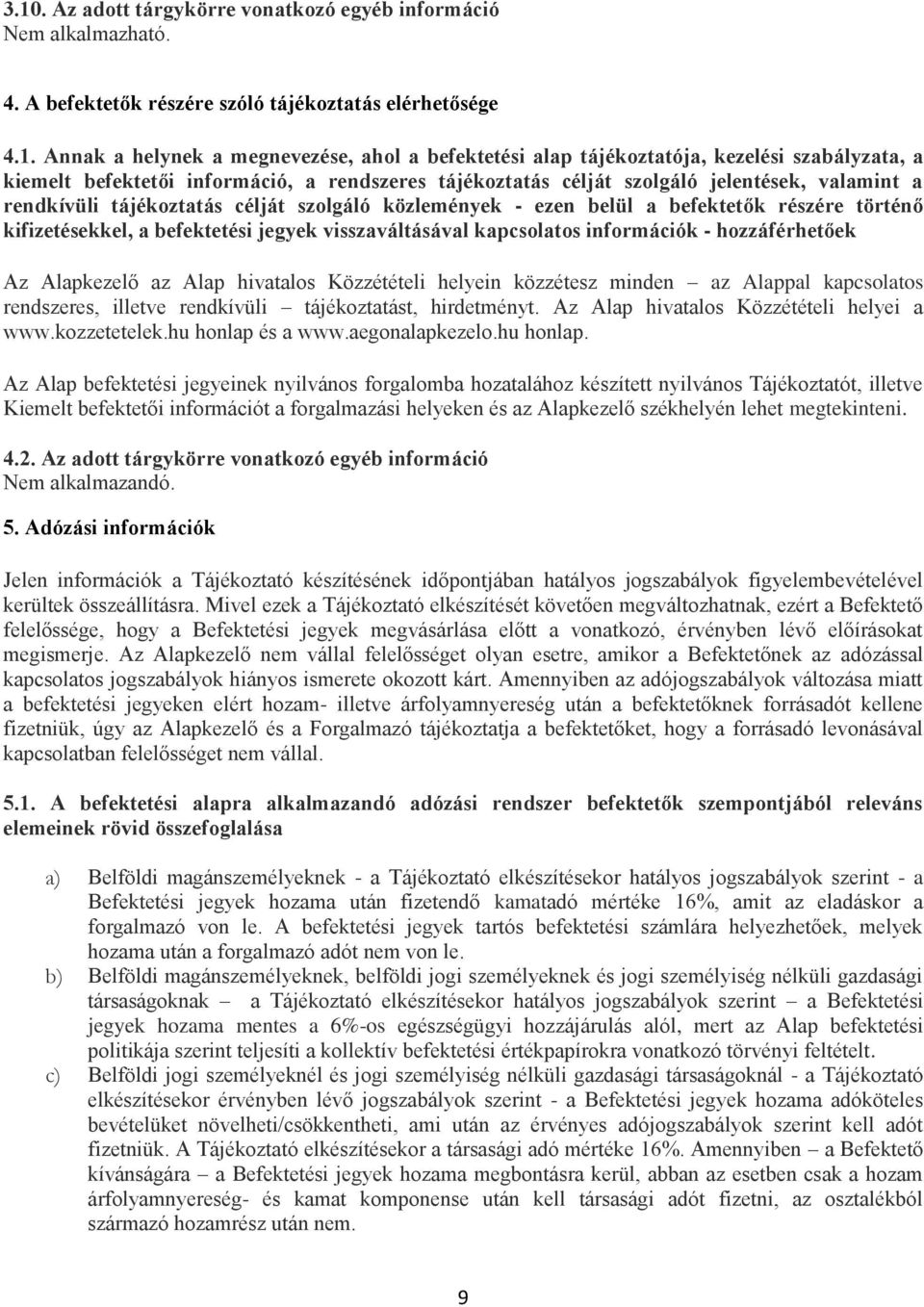 történő kifizetésekkel, a befektetési jegyek visszaváltásával kapcsolatos információk - hozzáférhetőek Az Alapkezelő az Alap hivatalos Közzétételi helyein közzétesz minden az Alappal kapcsolatos