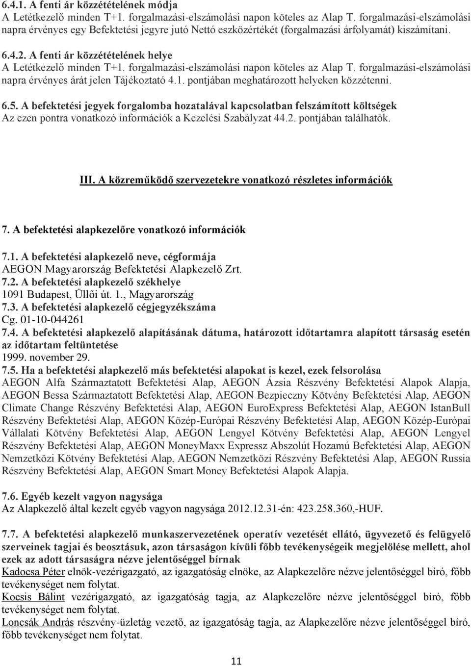 forgalmazási-elszámolási napon köteles az Alap T. forgalmazási-elszámolási napra érvényes árát jelen Tájékoztató 4.1. pontjában meghatározott helyeken közzétenni. 6.5.