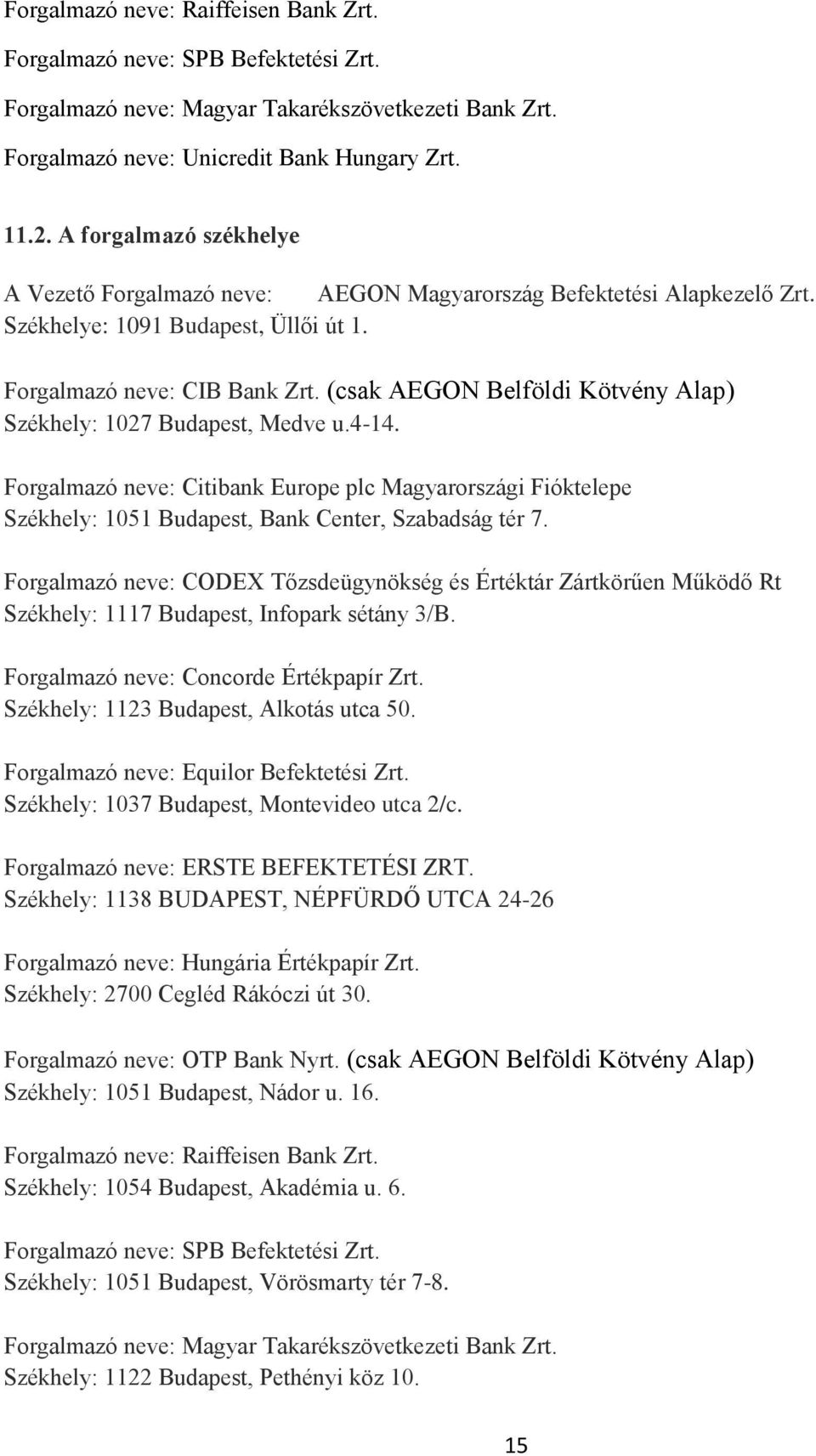 (csak AEGON Belföldi Kötvény Alap) Székhely: 1027 Budapest, Medve u.4-14. Forgalmazó neve: Citibank Europe plc Magyarországi Fióktelepe Székhely: 1051 Budapest, Bank Center, Szabadság tér 7.