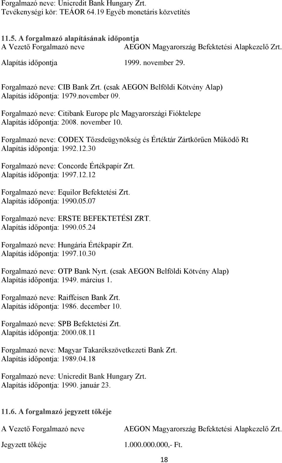 (csak AEGON Belföldi Kötvény Alap) Alapítás időpontja: 1979.november 09. Forgalmazó neve: Citibank Europe plc Magyarországi Fióktelepe Alapítás időpontja: 2008. november 10.