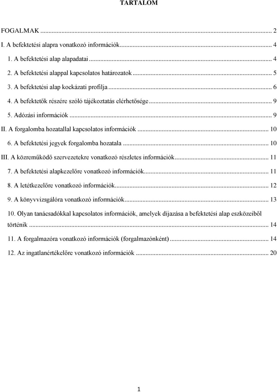 A befektetési jegyek forgalomba hozatala... 10 III. A közreműködő szervezetekre vonatkozó részletes információk... 11 7. A befektetési alapkezelőre vonatkozó információk... 11 8.