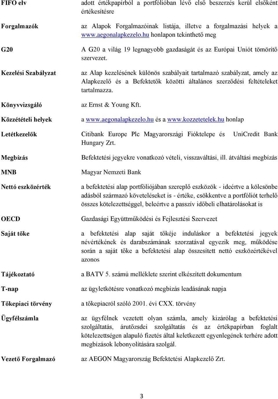 az Alap kezelésének különös szabályait tartalmazó szabályzat, amely az Alapkezelő és a Befektetők közötti általános szerződési feltételeket tartalmazza. az Ernst & Young Kft. a www.aegonalapkezelo.