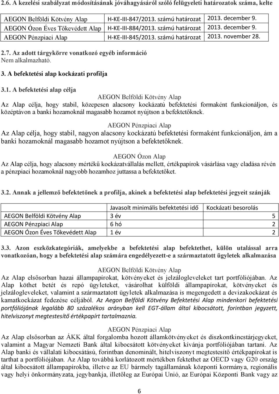 Az adott tárgykörre vonatkozó egyéb információ 3. A befektetési alap kockázati profilja 3.1.