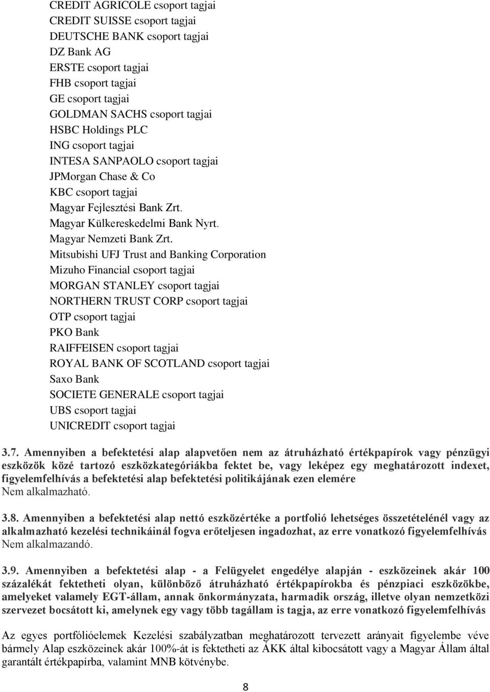 Mitsubishi UFJ Trust and Banking Corporation Mizuho Financial csoport tagjai MORGAN STANLEY csoport tagjai NORTHERN TRUST CORP csoport tagjai OTP csoport tagjai PKO Bank RAIFFEISEN csoport tagjai