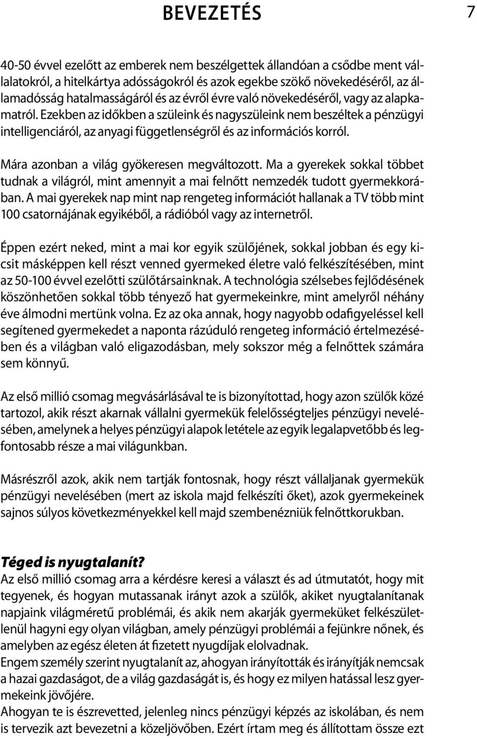 Mára azonban a világ gyökeresen megváltozott. Ma a gyerekek sokkal többet tudnak a világról, mint amennyit a mai felnőtt nemzedék tudott gyermekkorában.