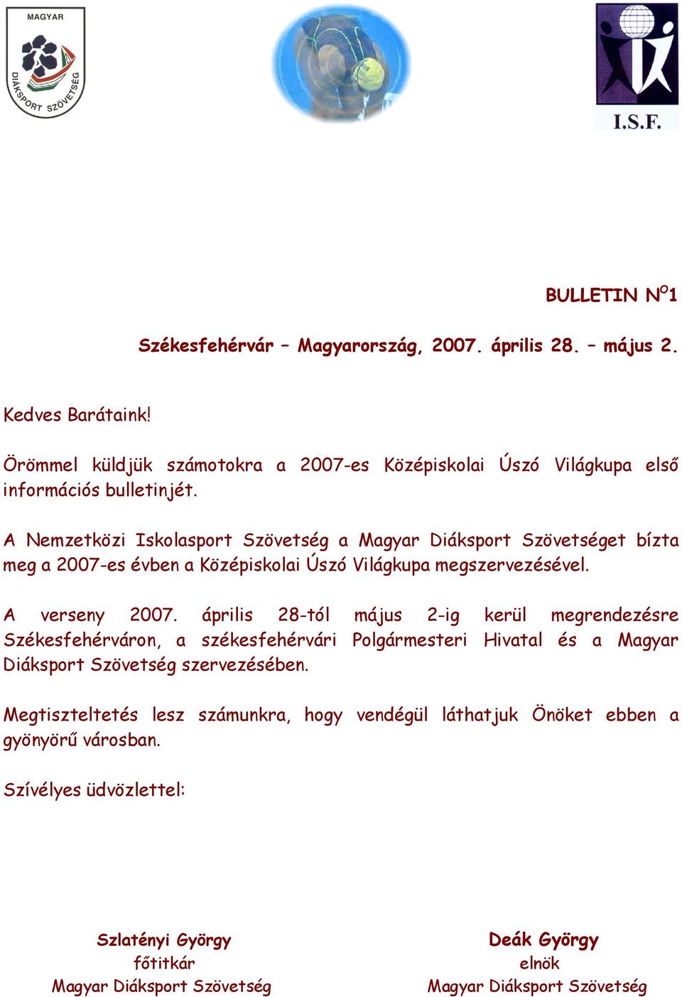 A Nemzetközi Iskolasport Szövetség a Magyar Diáksport Szövetséget bízta meg a 2007-es évben a Középiskolai Úszó Világkupa megszervezésével. A verseny 2007.