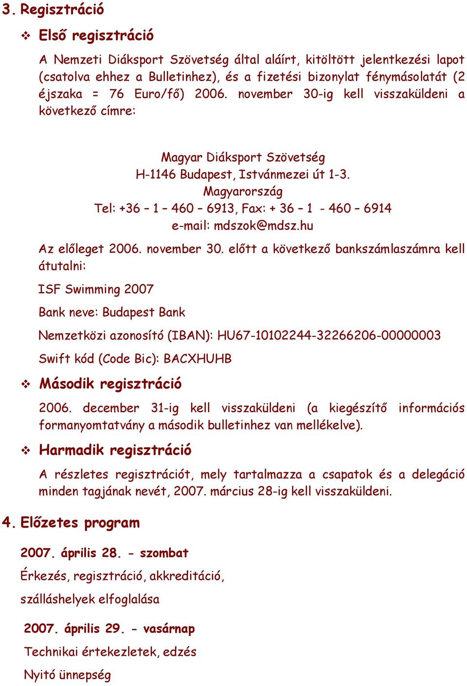 Magyarország Tel: +36 1 460 6913, Fax: + 36 1-460 6914 e-mail: mdszok@mdsz.hu Az előleget 2006. november 30.