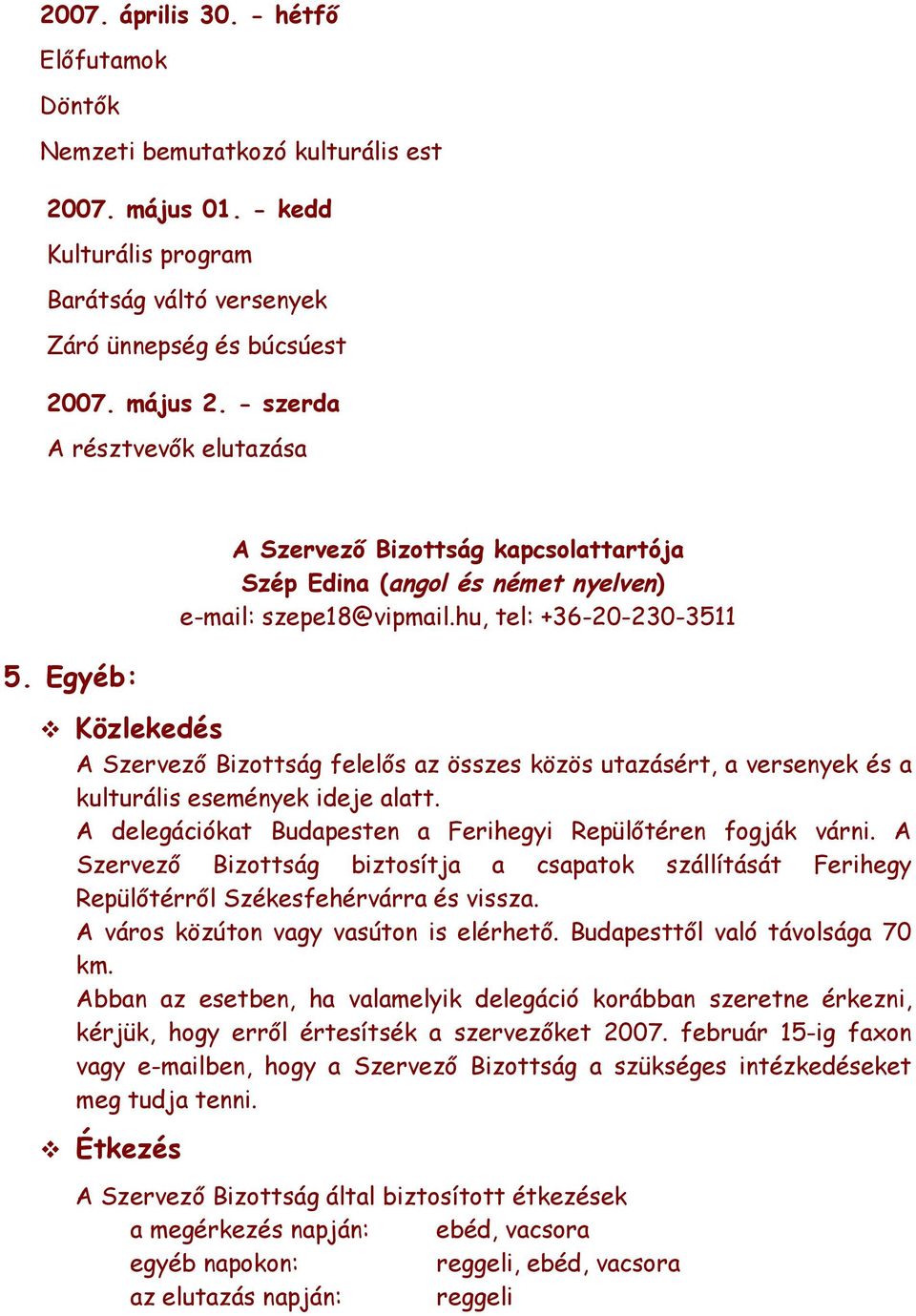 hu, tel: +36-20-230-3511 v Közlekedés A Szervező Bizottság felelős az összes közös utazásért, a versenyek és a kulturális események ideje alatt.