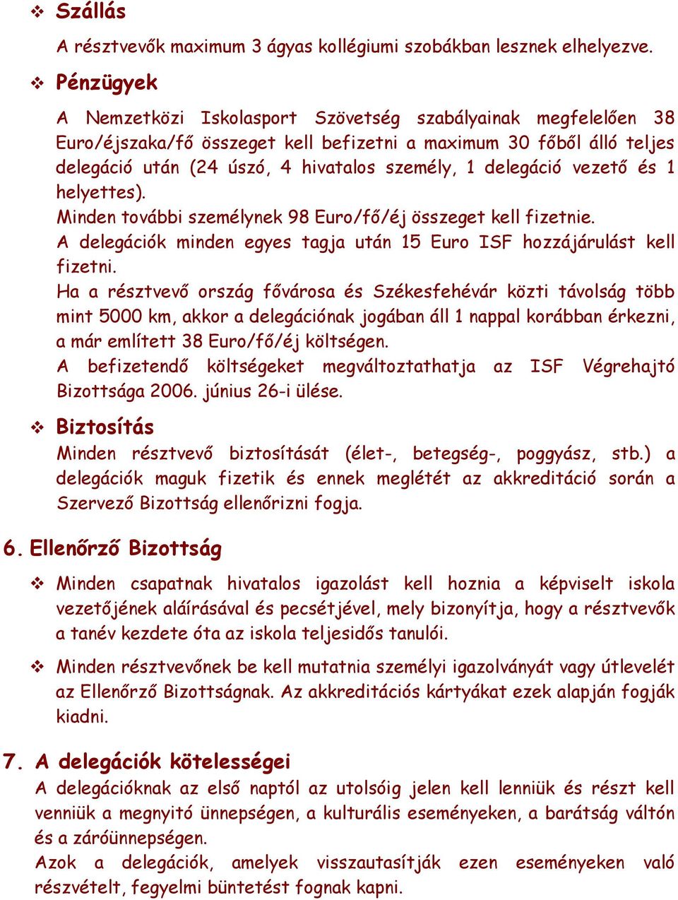 delegáció vezető és 1 helyettes). Minden további személynek 98 Euro/fő/éj összeget kell fizetnie. A delegációk minden egyes tagja után 15 Euro ISF hozzájárulást kell fizetni.
